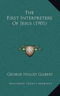 The First Interpreters of Jesus (1901) di George Holley Gilbert edito da Kessinger Publishing