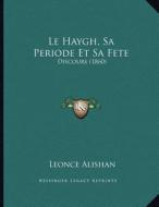 Le Haygh, Sa Periode Et Sa Fete: Discours (1860) di Leonce Alishan edito da Kessinger Publishing
