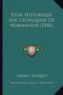 Essai Historique Sur L'Echiquier de Normandie (1840) di Amable Floquet edito da Kessinger Publishing