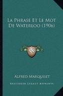 La Phrase Et Le Mot de Waterloo (1906) di Alfred Marquiset edito da Kessinger Publishing