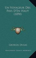 Un Voyageur Des Pays D'En Haut (1890) di Georges Dugas edito da Kessinger Publishing