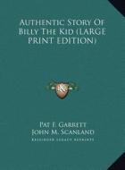 Authentic Story of Billy the Kid di Pat F. Garrett edito da Kessinger Publishing