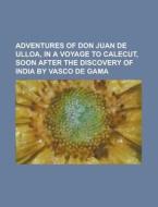 Adventures of Don Juan de Ulloa, in a Voyage to Calecut, Soon After the Discovery of India by Vasco de Gama di Anonymous edito da Rarebooksclub.com