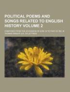 Political Poems And Songs Related To English History; Composed From The Accession Of Edw. Iii To That Of Ric. Iii Volume 2 di Thomas Wright edito da Theclassics.us