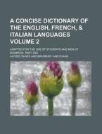 A Concise Dictionary Of The English, French, & Italian Languages; Adapted For The Use Of Students And Men Of Business. Part 2nd Volume 2 di United States Congress Senate, Alfred Elwes edito da Rarebooksclub.com