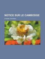 Notice Sur Le Cambodge di United States Congress Senate, Etienne Aymonier edito da Rarebooksclub.com