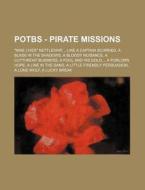 Potbs - Pirate Missions: Nine Lives Nettleship, ...Like a Captain Scorned, a Blade in the Shadows, a Bloody Nuisance, a Cutthroat Business, a F di Source Wikia edito da Books LLC, Wiki Series