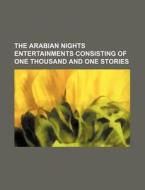 The Arabian Nights Entertainments Consisting Of One Thousand And One Stories di Books Group edito da General Books Llc