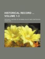 Historical Record Volume 1-3; The Early History of Wyoming Valley and Contiguous Territory di Books Group edito da Rarebooksclub.com
