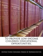 To Provide Low-income Children Educational Opportunities. edito da Bibliogov