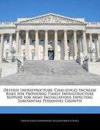 Defense Infrastructure: Challenges Increase Risks For Providing Timely Infrastructure Support For Army Installations Expecting Substantial Personnel G edito da Bibliogov