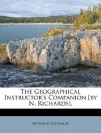 The Geographical Instructor's Companion [By N. Richards]. di Nicholas Richards edito da Nabu Press