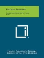 Colonial Interiors: Federal and Greek Revival, Third Series di Harold Donaldson Eberlein, Cortlandt Van Dyke Hubbard edito da Literary Licensing, LLC