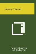 Japanese Theatre di Faubion Bowers edito da Literary Licensing, LLC