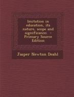 Imitation in Education, Its Nature, Scope and Significance; di Jasper Newton Deahl edito da Nabu Press
