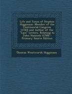 Life and Times of Stephen Higginson: Member of the Continental Congress (1783) and Author of the Laco Letters, Relating to John Hancock (1789) di Thomas Wentworth Higginson edito da Nabu Press