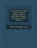 Treatment of Some Acute Visceral Inflammations: And Other Papers di David Bridge Lees edito da Nabu Press
