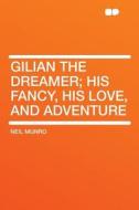 Gilian the Dreamer; His Fancy, His Love, and Adventure di Neil Munro edito da HardPress Publishing