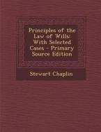 Principles of the Law of Wills: With Selected Cases di Stewart Chaplin edito da Nabu Press