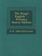 The King's English - Primary Source Edition di H. W. 1858-1933 Fowler edito da Nabu Press