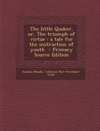 The Little Quaker, Or, the Triumph of Virtue: A Tale for the Instruction of Youth di Susanna Moodie, Catherine Parr Strickland Traill edito da Nabu Press