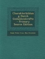 Charakterbildung Durch Gedankenkrafte - Primary Source Edition di Ralph Waldo Trine, Max Christlieb edito da Nabu Press