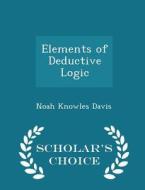 Elements Of Deductive Logic - Scholar's Choice Edition di Noah Knowles Davis edito da Scholar's Choice