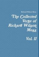 The Collected Verse of Richard Wilson Moss Vol. II di Richard Wilson Moss edito da Lulu.com