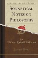 Sonnetical Notes On Philosophy (classic Reprint) di William Howell Williams edito da Forgotten Books