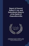 Report Of General Robert E. Lee, And Subordinate Reports Of The Battle Of Chancellorsville; di Stuart Jeb 1833-1864, Fitzhugh Lee edito da Sagwan Press
