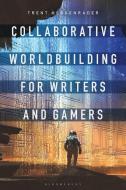 Collaborative Worldbuilding for Writers and Gamers di Trent (Rochester Institute of Technology Hergenrader edito da Bloomsbury Publishing PLC
