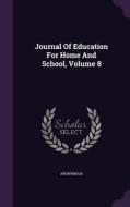 Journal Of Education For Home And School, Volume 8 di Anonymous edito da Palala Press