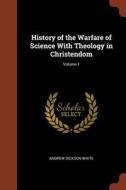 History of the Warfare of Science with Theology in Christendom; Volume 1 di Andrew Dickson White edito da PINNACLE