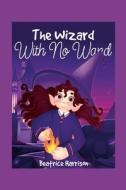 The Wizard With No Wand di Beatrice Harrison edito da Lulu.com