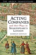 Acting Companies and Their Plays in Shakespeare's London di Siobhan Keenan edito da BLOOMSBURY 3PL