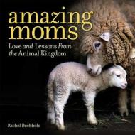 Amazing Moms di Rachel Buchholz edito da National Geographic Society