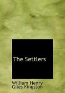 The Settlers di William Henry Giles Kingston edito da BiblioLife