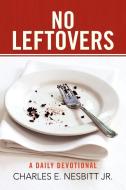 No Leftovers di Charles E. Jr. Nesbitt edito da Xlibris