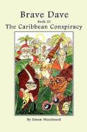 Brave Dave: Book III - The Caribbean Conspiracy di Simon Woodward edito da AUTHORHOUSE