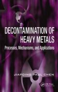 Decontamination of Heavy Metals di Jiaping Paul (National University of Singapore) Chen edito da Taylor & Francis Inc