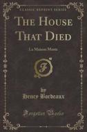 The House That Died di Henry Bordeaux edito da Forgotten Books