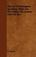 The Art of Extempore Speaking Hints for the Pulpit, the Senate, and the Bar di M. Bautain edito da READ BOOKS