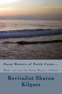 Deep Waters of Faith Come...: Wade Out Into the Deep Waters of Faith di Revivalist Sharon Kilgore edito da Createspace