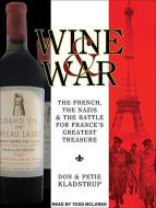 Wine and War: The French, the Nazis, and the Battle for France's Greatest Treasure di Don Kladstrup, Petie Kladstrup edito da Tantor Audio
