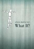 Where Destiny Led: What If?: Life's Master Control di Ryan James edito da AUTHORHOUSE
