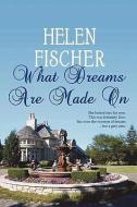 What Dreams Are Made on di Helen Fischer edito da Xlibris