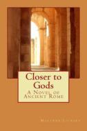 Closer to Gods: A Novel of Ancient Rome di Maryann Lockard edito da Createspace
