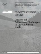 Climate Change Issues: Options for Addressing Challenges to Carbon Offset Quality di U. S. Government Accountability Office edito da Createspace