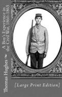 A Boy's Experience in the Civil War, 1860-1865 [Large Print Edition] di Thomas Hughes edito da Createspace