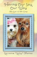 Having Our Say, Our Way: The Lives of Two Dogs di Lorraine Lolly Thomas edito da OUTSKIRTS PR